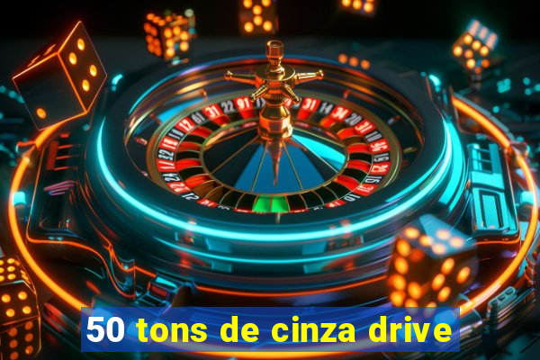 50 tons de cinza drive